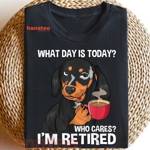 What Day Is Today Who Cares I'm Retired  