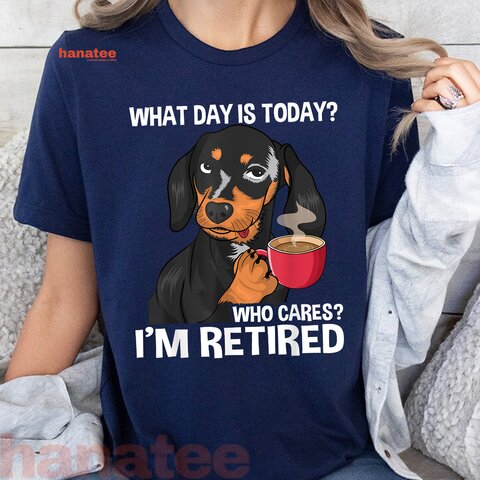 What Day Is Today Who Cares I'm Retired  
