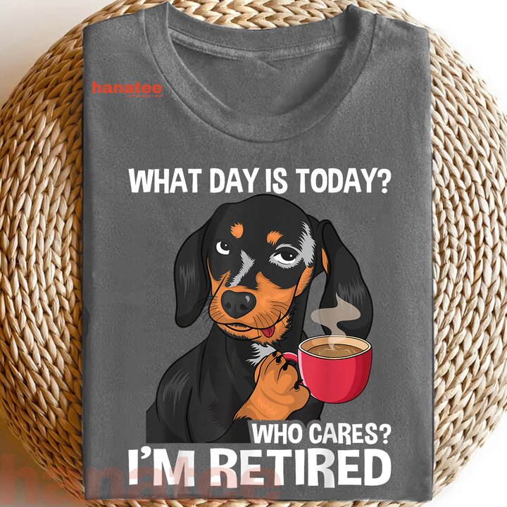 What Day Is Today Who Cares I'm Retired  