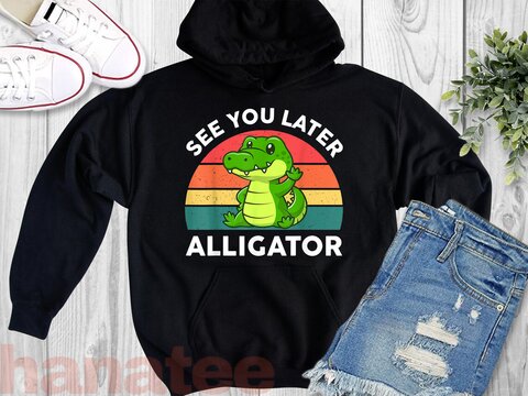 See you Later Alligator  