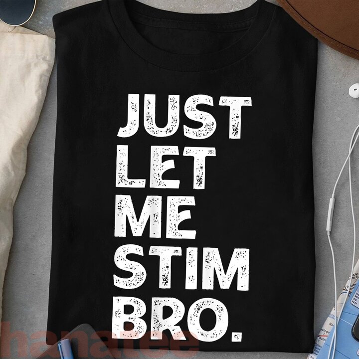Just Let Me Stim Bro Autistic Autism Awareness