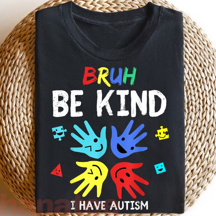 Bruh Be Kind I Have Autism For Boys Be Patient I Have Autism 
