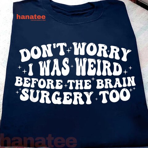 Don't Worry I Was Weird Before The Brain Surgery Too Funny
