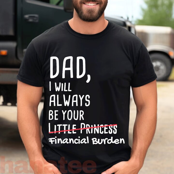 Dad, I Will Always Be Your Financial Burden Funny  
