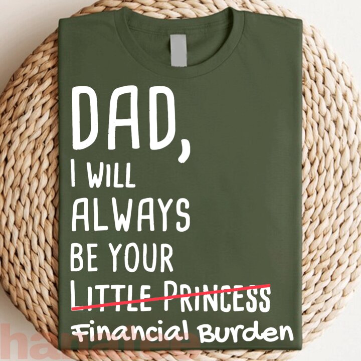 Dad, I Will Always Be Your Financial Burden Funny  