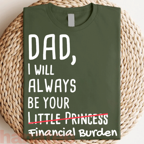 Dad, I Will Always Be Your Financial Burden Funny  
