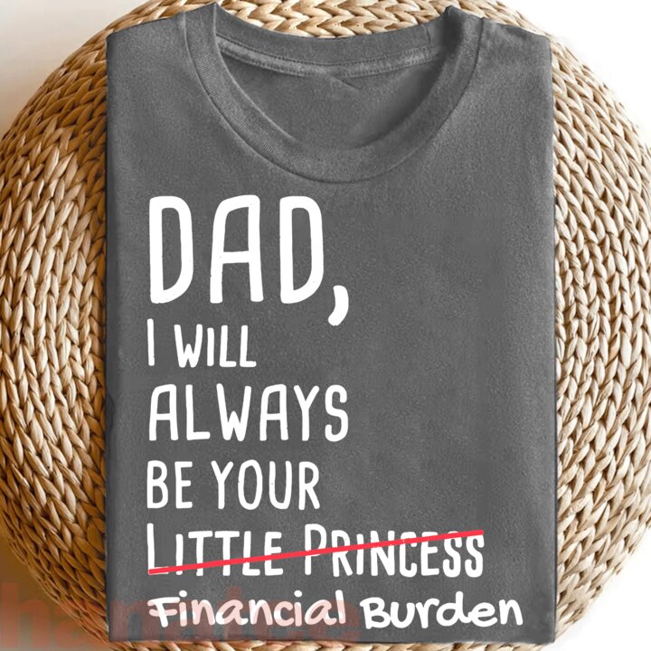 Dad, I Will Always Be Your Financial Burden Funny  