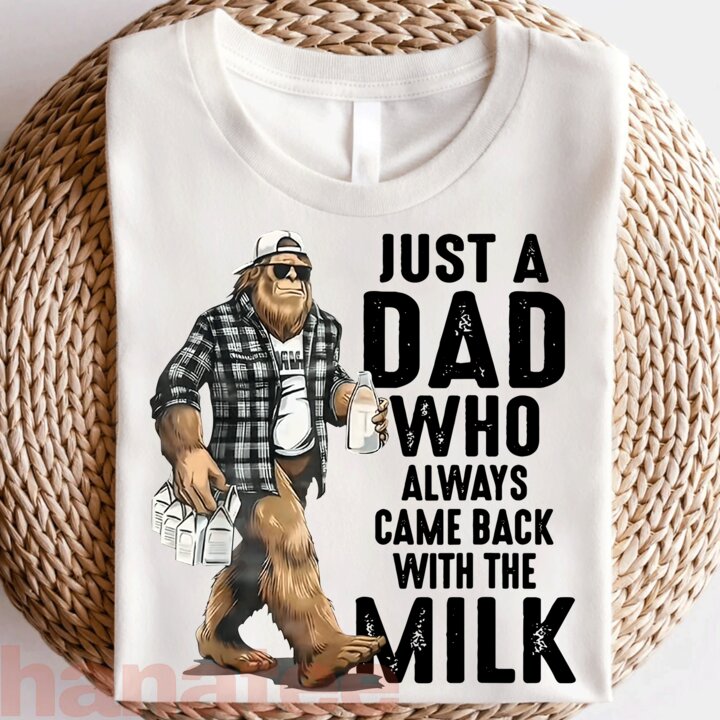 Just A Dad Who Always Came Back With The Milk Funny Bigfoot  
