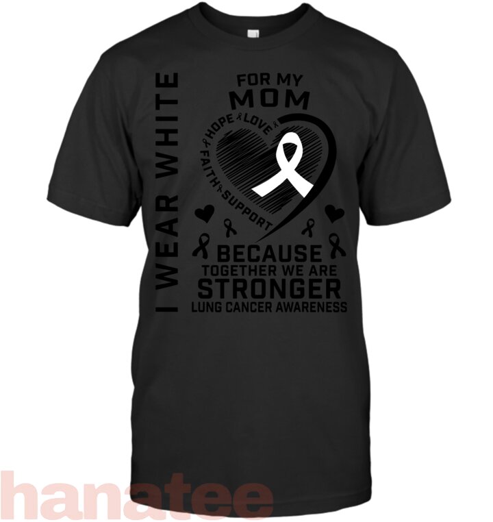 I Wear White For My Mom Lung Cancer Awareness