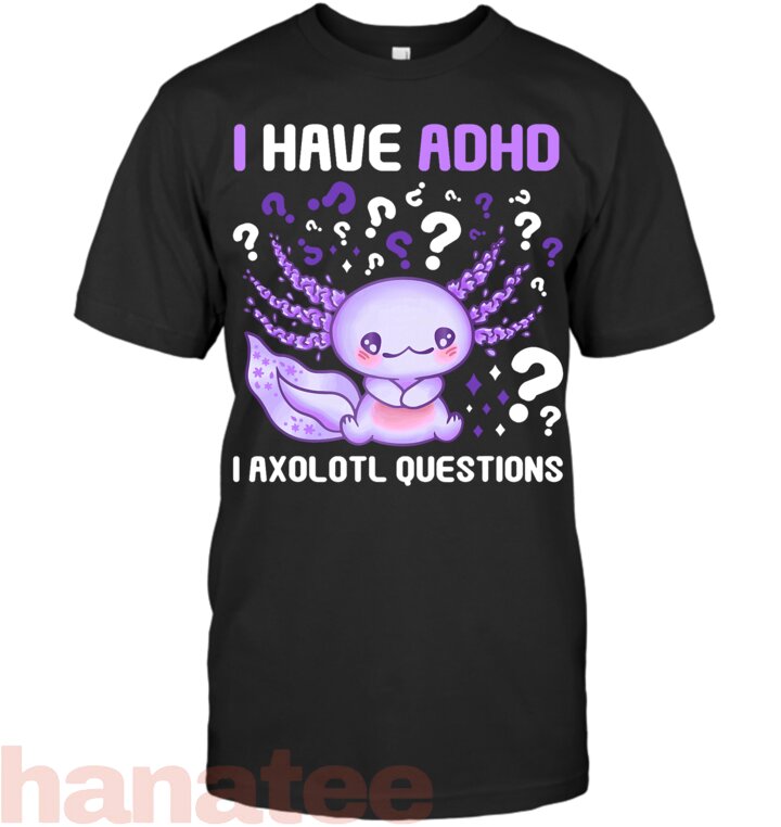 ADHD Awareness I Axolotol Questions Funny