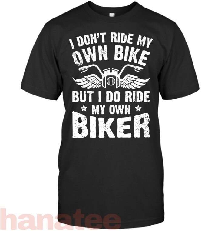 I Don_t Ride My Own Bike But I Do Ride My Own Biker