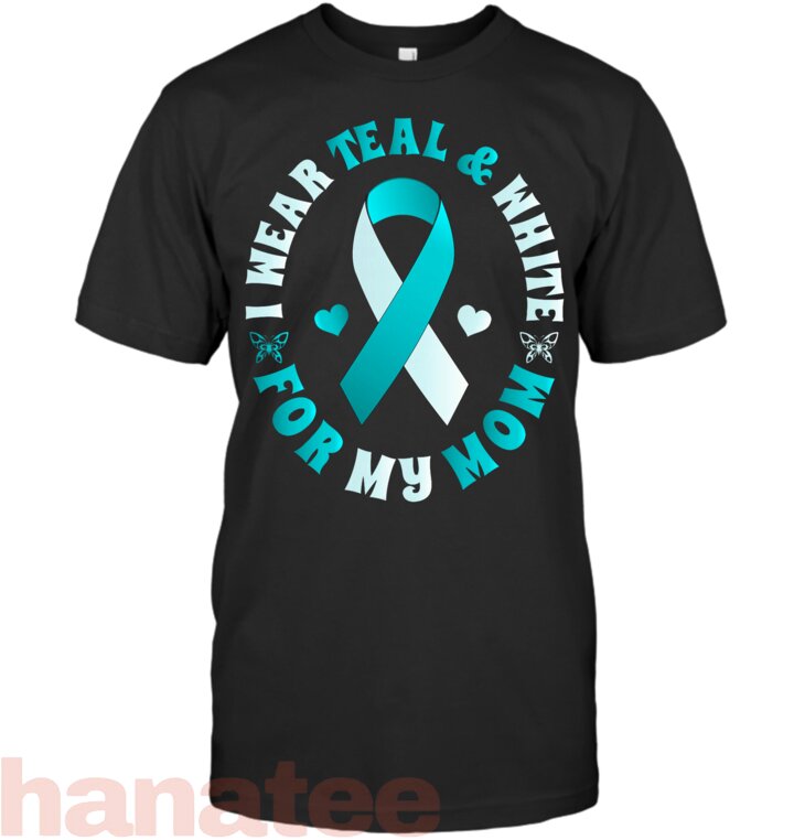 I Wear Teal And White For My Mom Cervical Cancer