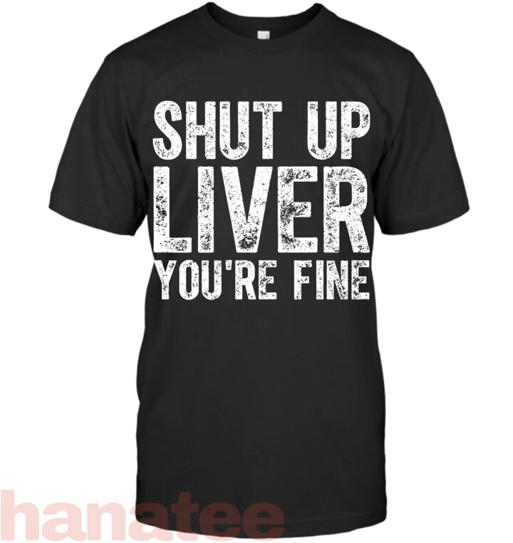 Shut Up Liver You_re Fine