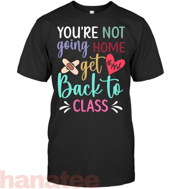 You_re Not Going Home Get Back To Class School