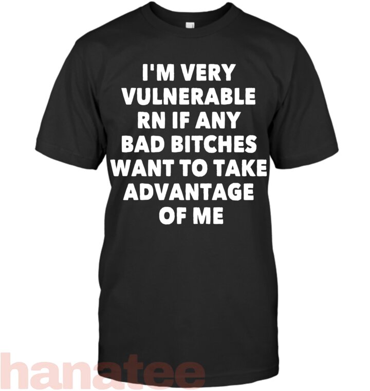 I_M VERY VULNERABLE RN IF ANY BAD BITCHES WANT TO TAKE