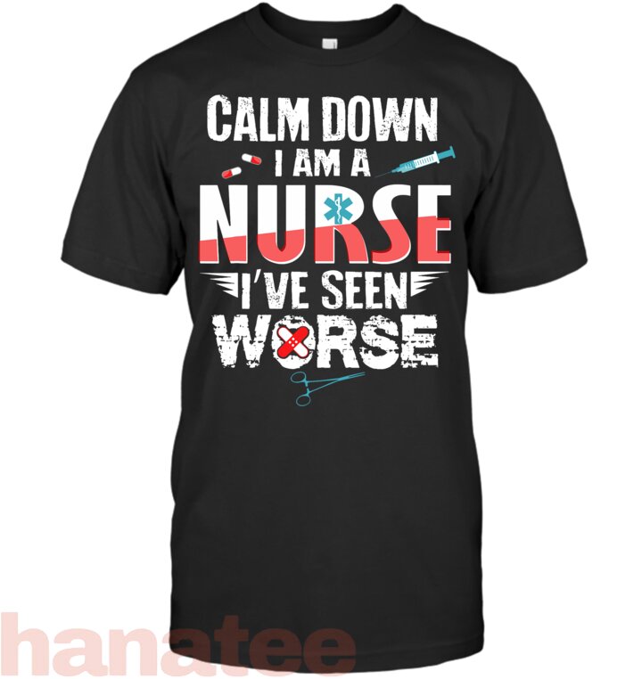 Calm Down I Am A Nurse I_ve Seen Worse