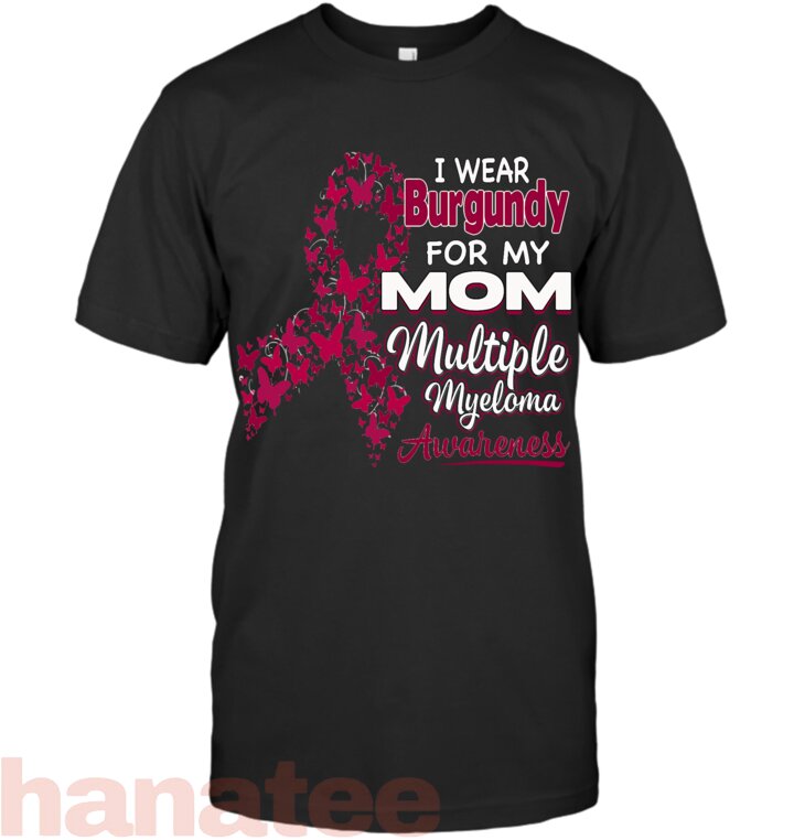 I Wear Burgundy For My Mom Multiple Myeloma