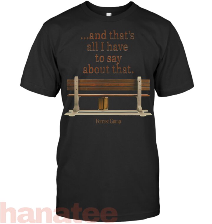 Forrest Gump And That_s All I Have To Say About That Quote T-Shirt
