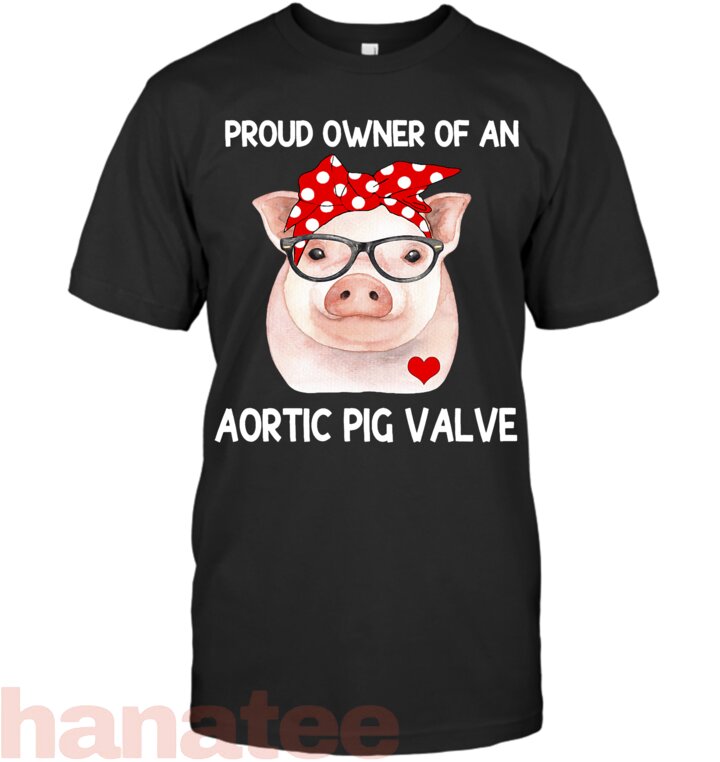 Proud Owner Of An Aortic Pig Valve Heart Disease Awareness T-Shirt