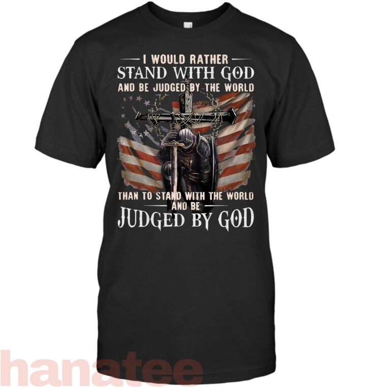 I Would Rather Stand With God And Be Judged By The World