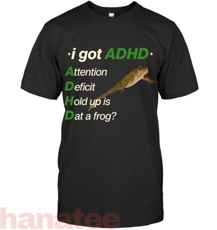 I Got ADHD Attention Deficit Hold Up is Dat a Frog Meme T-Shirt