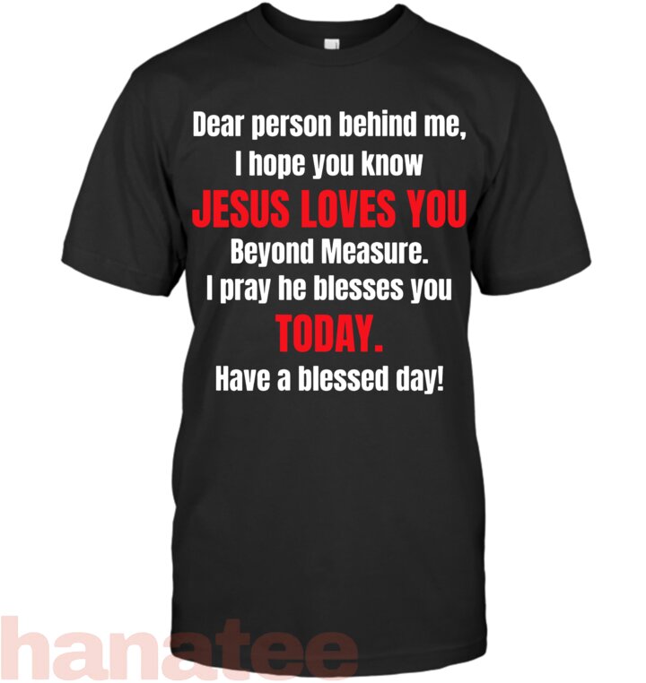 Dear Person Behind Me I Hope You Know Jesus Loves You T-Shirt