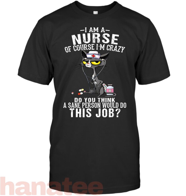 I Am A Nurse Of Course I_m Crazy Humorous Nursing