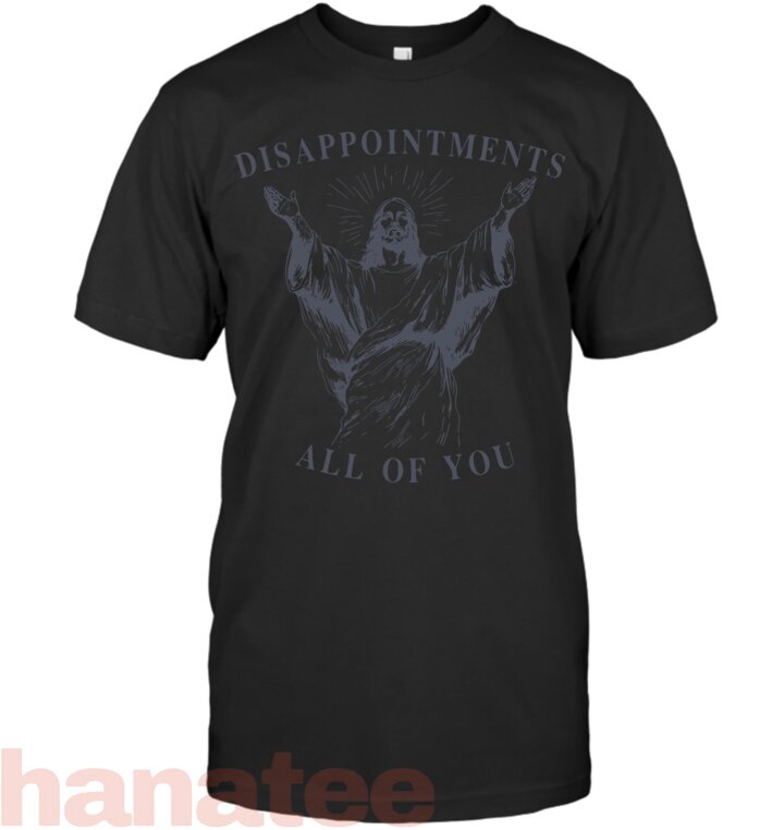 disappointments all of you jesus T-Shirt