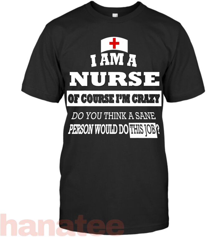 I Am A Nurse Of Course I_m Crazy