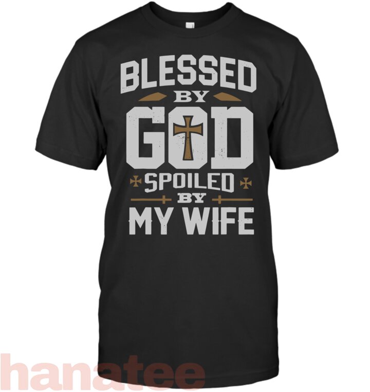 Blessed By God Spoiled By My Wife Funny