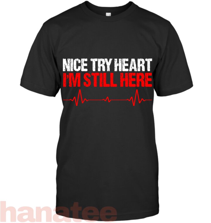 Nice Try Heart I_M Still Here,Heart Disease Awareness T-Shirt