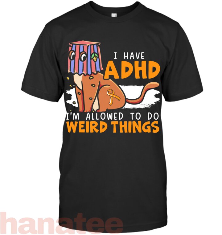 I Have ADHD I_m Allowed To Do Weird Things