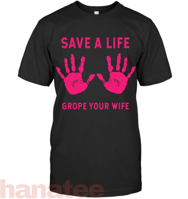 Save A Life Grope Your Wife