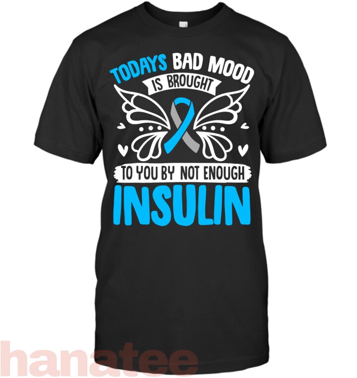 Today_s Bad Mood Is Brought To You By Not Enough Insulin T-Shirt