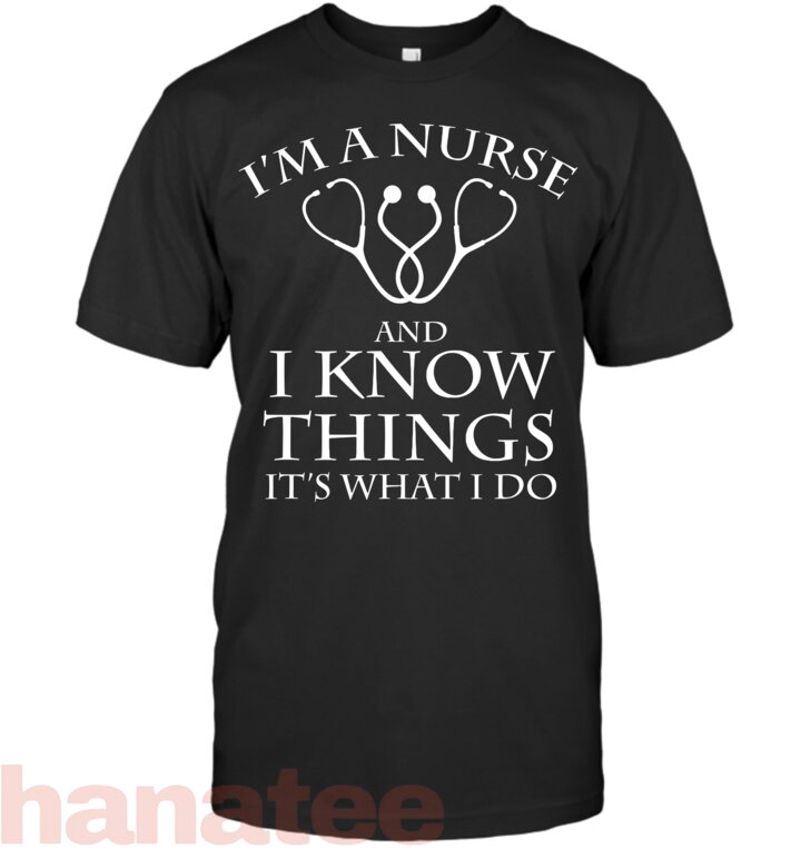It_s What I Do I_m A Nurse and I Know Things Funny Nurse