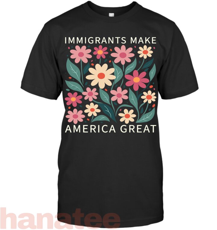 Immigrants Make America Great Wild Floral Flowers