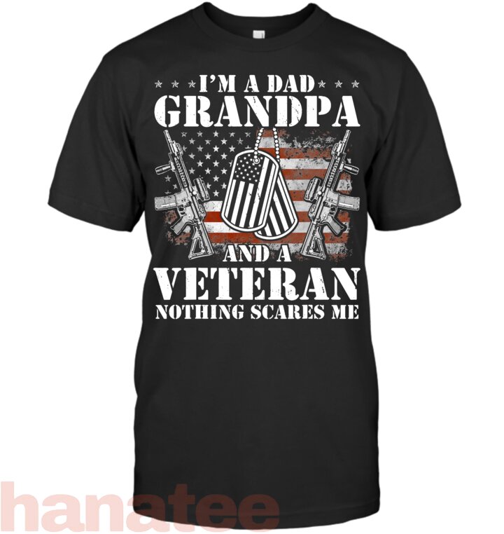 I Am A Dad Grandpa And A Veteran Nothing Scares Me 1
